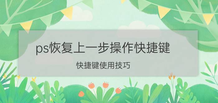 ps恢复上一步操作快捷键 快捷键使用技巧